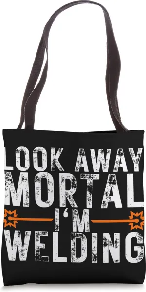 Look Away Mortal I'm Welding Funny Welding Welder Gifts Tote Bag