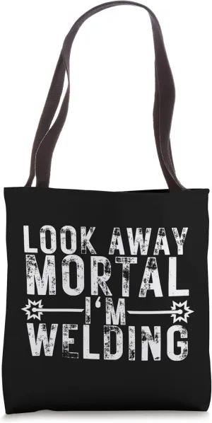 Look Away Mortal I'm Welding Funny Welding Welder Gifts Tote Bag