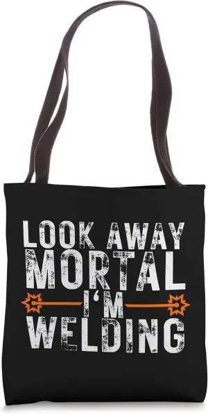 Look Away Mortal I'm Welding Funny Welding Welder Gifts Tote Bag