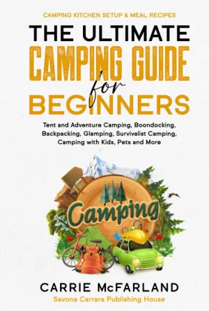 The Ultimate Camping Guide for Beginners: Tent and Adventure Camping, Boondocking, Backpacking, Glamping, Survivalist Camping, Camping with Kids & Pets and More Camping Kitchen Setup & Meal Recipes Hardcover – May 3, 2022
